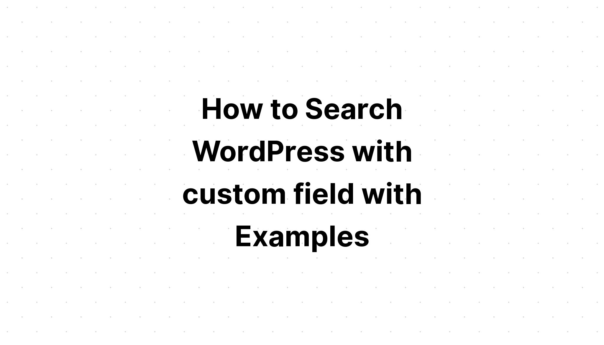 Cách tìm kiếm WordPress với trường tùy chỉnh với các ví dụ
